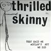 Thrilled Skinny -- They Say We Wouldn't - But We Did (2)